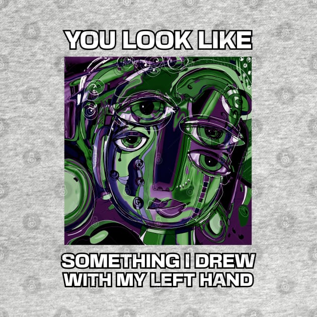 You look like something I drew with my left hand, abstract funny quote by laverdeden